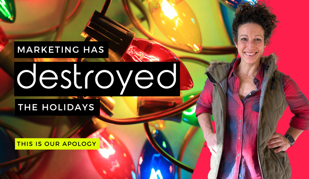 Marketing Has Destroyed the Holidays. This is Our Apology.